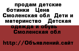 продам детские ботинки › Цена ­ 1 000 - Смоленская обл. Дети и материнство » Детская одежда и обувь   . Смоленская обл.